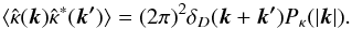 \begin{equation} \langle \hat{\kappa}(\vec{k}) \hat{\kappa}^*(\vec{k'}) \rangle = (2 \pi)^2 \delta_D(\vec{k}+\vec{k'}) P_\kappa(\vert \vec{k}\vert) . \end{equation}