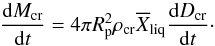 \begin{equation} \label{eq_dMcrdt} \frac{\mathrm{d}M_{\rm cr}}{\mathrm{d}t} = 4\pi R_{\rm p}^2\rho_{\rm cr} \overline{X}_\text{liq} \frac{\mathrm{d}D_{\rm cr}}{\mathrm{d}t}\cdot \end{equation}