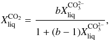 \begin{equation} \label{eq_XCO2a} X_\text{liq}^\mathrm{CO_2} = \frac{b X_\text{liq}^\mathrm{CO^{2-}_3}}{1 + (b - 1)X_\text{liq}^\mathrm{CO^{2-}_3}}, \end{equation}