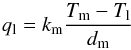 \begin{equation} q_{\rm l} = k_{\rm m} \frac{T_{\rm m} - T_{\rm l}}{d_{\rm m}} \end{equation}