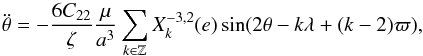 \begin{equation} \label{eq:ddtheta2} \ddot{\theta} = - \frac{6 \C22i}{\zetai} \frac{\mu}{a^3} \sum_{k\in\mathbb{Z}} X_k^{-3,2}(e) \sin (2\theta - k\lambda + (k-2)\varpi) , \end{equation}
