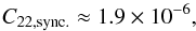 \begin{equation} C_{22, \text{sync.}} \approx 1.9 \times 10^{-6} , \label{170208a} \end{equation}