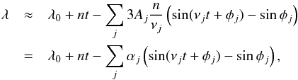 \begin{eqnarray} \lambda &\approx &\lambda_{0} + n t - \sum_j 3A_j\frac{n}{\nu_j} \left(\sin(\nu_j t + \phi_j)-\sin\phi_j\right) \nonumber\\ &=& \lambda_{0} + n t - \sum_j \alpha_j \left(\sin(\nu_j t + \phi_j)-\sin\phi_j\right), \label{eq:lat-1} \end{eqnarray}