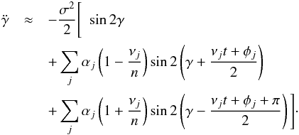 \begin{eqnarray} \ddot{\gamma} &\approx& -\frac{\sigma^2}{2} \Bigg[\,\,\sin 2\gamma\nonumber\\ \label{eq:ddgamma} && +\sum_j \alpha_j \left(1-\frac{\nu_j}{n}\right) \sin 2\left(\gamma + \frac{\nu_j t + \phi_j}{2}\right)\\ & &+ \sum_j \alpha_j \left(1+\frac{\nu_j}{n}\right) \sin 2\left(\gamma - \frac{\nu_j t + \phi_j + \pi}{2}\right)\Bigg]\cdot\nonumber \end{eqnarray}