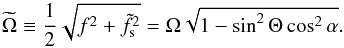 \begin{equation} \widetilde{\Omega} \equiv \frac{1}{2} \sqrt{f^2 + \tilde{f}_{\text{s}}^2} = \Omega \sqrt{1 - \sin^2\Theta\cos^2\alpha}. \label{eq:Omega_s} \end{equation}