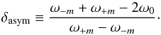 \begin{equation} \delta\ind{asym} \equiv \frac{\omega_{-m}+\omega_{+m}-2\omega_{0}}{\omega_{+m}-\omega_{-m}}\cdot \label{eq_asym} \end{equation}