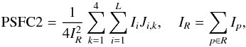 \appendix \setcounter{section}{2} \begin{equation} {\rm PSFC2} ={\mbox{1}\over{\mbox{4}I_R^2}}\sum_{k=1}^4 \sum_{i=1}^{L} I_i J_{i,k},\quad I_R = \sum_{{p} \in R} I_p, \end{equation}