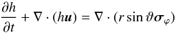 \begin{equation} \frac{\partial h}{\partial t} + \nabla\cdot(h\vec{u}) = \nabla\cdot(r\sin\vartheta\vec{\sigma}_\varphi)\label{eq:momentum-phi} \end{equation}
