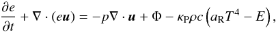 \begin{equation} \frac{\partial e}{\partial t} + \nabla\cdot(e\vec{u}) = -p\nabla\cdot\vec{u} + \Phi - \kappa_\text{P}\rho c \left(a_\text{R}T^4 - E\right),\label{eq:energy} \end{equation}