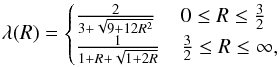 \begin{equation} \lambda(R) = \begin{cases} \frac{2}{3+\sqrt{9+12 R^2}} & 0 \leq R \leq \frac{3}{2} \\ \frac{1}{1+R+\sqrt{1+2R}} & \frac{3}{2} \leq R \leq \infty, \end{cases} \end{equation}