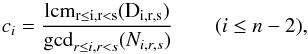 \appendix \setcounter{section}{1} \begin{equation} \label{eq:ci} c_i = \frac{\lcm_{r\leq i, r<s}(D_{i,r,s})}{\gcd_{r\leq i, r<s}(N_{i,r,s})} \qquad (i \leq n-2), \end{equation}