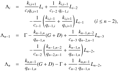 \appendix \setcounter{section}{1} \begin{eqnarray} \label{eq:invacts} \Lambda_i &=& \frac{k_{i,i+1}}{c_i q_{i,i+1}} L_i + \frac{1}{c_{i-2}}\frac{k_{i,i-1}}{q_{i-1,i}} L_{i-2}\nonumber\\ &&\quad - \frac{1}{c_{i-1}}\left(\frac{k_{i,i-1}}{q_{i-1,i}} + \frac{k_{i,i+1}}{q_{i,i+1}}\right) L_{i-1} \qquad (i\leq n-2),\nonumber\\ \Lambda_{n-1} &=& \Gamma - \frac{k_{n-1,n}}{q_{n-1,n}} (G+D) + \frac{1}{c_{n-3}}\frac{k_{n-1,n-2}}{q_{n-2,n-1}} L_{n-3}\nonumber\\ &&\quad - \frac{1}{c_{n-2}}\left(\frac{k_{n-1,n-2}}{q_{n-2,n-1}} + \frac{k_{n-1,n}}{q_{n-1,n}}\right) L_{n-2},\nonumber\\ \Lambda_n &=& \frac{k_{n,n-1}}{q_{n-1,n}} (G+D)- \Gamma + \frac{1}{c_{n-2}}\frac{k_{n,n-1}}{q_{n-1,n}} L_{n-2}, \end{eqnarray}