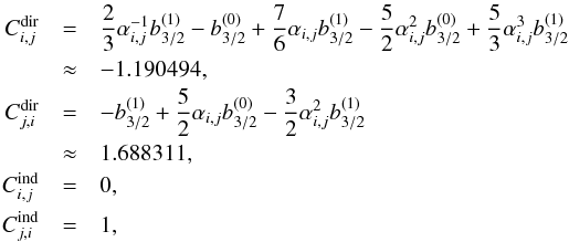 \appendix \setcounter{section}{2} \begin{eqnarray} C_{i,j}^\text{dir} &=& \frac{2}{3} \alpha_{i,j}^{-1} b_{3/2}^{(1)} - b_{3/2}^{(0)} + \frac{7}{6} \alpha_{i,j} b_{3/2}^{(1)} - \frac{5}{2} \alpha_{i,j}^{2} b_{3/2}^{(0)} + \frac{5}{3} \alpha_{i,j}^{3} b_{3/2}^{(1)}\nonumber\\ &\approx&-1.190494,\nonumber\\ C_{j,i}^\text{dir} &=& -b_{3/2}^{(1)} + \frac{5}{2} \alpha_{i,j} b_{3/2}^{(0)} - \frac{3}{2} \alpha_{i,j}^{2} b_{3/2}^{(1)}\nonumber\\ &\approx&1.688311,\nonumber\\ C_{i,j}^\text{ind} &=& 0,\nonumber\\ C_{j,i}^\text{ind} &=& 1, \end{eqnarray}