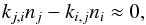 \begin{equation} k_{j,i} n_j - k_{i,j} n_i \approx 0, \end{equation}