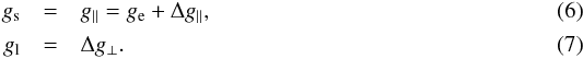\begin{eqnarray} g_{\rm s} &=& g_{\|} = g_{\rm e} + \Delta g_{\|} ,\\ g_{\rm l} &=& \Delta g_{\bot} . \end{eqnarray}