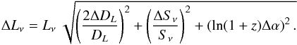 Mathematical equation: \begin{equation} \Delta L_{\rm{\nu}} = L_{\rm{\nu}} ~ \sqrt{\left( \frac{2 \Delta D_{{L}}}{D_{{L}}} \right)^2 + \left( \frac{\Delta S_{\rm{\nu}}}{S_{\rm{\nu}}} \right)^2 + \left( \ln (1+z) \Delta\alpha \right)^2.} \end{equation}