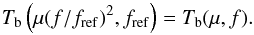 \begin{equation} T_{\rm b}\left(\mu(f/f_{\rm ref})^2,f_{\rm ref}\right)=T_{\rm b}(\mu,f) . \end{equation}