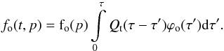 Mathematical equation: \begin{equation} f\rs{o}(t,p)=\mathrm{f}\rs{o}(p)\int\limits_{0}^{\tau} Q\rs{t}(\tau-\tau') \varphi\rs{o}(\tau') {\rm d}\tau'. \label{kineq2:solfTPQ} \end{equation}