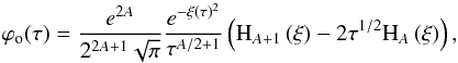 Mathematical equation: \begin{equation} \varphi_{\mathrm{o}}(\tau)=\frac{e^{2A}}{2^{2A+1}\sqrt{\pi}}\frac{e^{-\xi(\tau)^2}}{\tau^{A/2+1}} \left(\mathrm{H}_{A+1}\left(\xi\right) -{2\tau^{1/2}}\mathrm{H}_{A}\left(\xi\right) \right), \label{kineq2:t1phi} \end{equation}