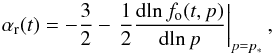 Mathematical equation: \begin{equation} \alpha\rs{r}(t)=-\frac{3}{2}-\left.\frac{1}{2}\frac{{\rm d}\!\ln f\rs{o}(t,p)}{{\rm d}\!\ln p}\right|_{p=p\rs{*}}, \label{alpha:aradiodef} \end{equation}