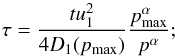 Mathematical equation: \begin{equation} \tau=\frac{tu_1^2}{4D_1(p\rs{max})}\frac{p\rs{max}^\alpha}{p^\alpha}; \end{equation}