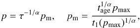 Mathematical equation: \begin{equation} p=\tau^{-1/\alpha}p\rs{m}, \quad p\rs{m}=\frac{t\rs{age}^{1/\alpha}p\rs{max}}{t_1(p\rs{max})^{1/\alpha}} \label{alpha:pm} , \end{equation}