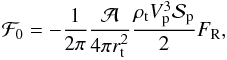 \begin{eqnarray} \mathcal{F}_{0} =-\frac{1}{2\pi}\frac{\mathcal{A}}{4 \pi r_{\rm t}^2}\frac{ \rho_{\rm t} V_{\rm p}^3 \mathcal{S}_{\rm p} }{2}F_{\rm R}, \label{F_0} \end{eqnarray}