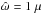 \hbox{$\hat{\omega}=1~\mu$}