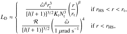 \appendix \setcounter{section}{1} \begin{eqnarray} L_{\rm D}\approx \left \lbrace \begin{array}{cl} \dfrac{\hat{\omega}^4 r_{\rm t}^3}{[l(l+1)]^{3/2} K_{\rm t} N_{\rm t}^3} \left( \dfrac{r}{r_{\rm t}}\right)^{\beta} & \mbox{if }r_{{\rm HS}} < r < r_{\rm t},\\ \dfrac{\mathcal{R}}{[l(l+1)]^{3/2}} \left( \dfrac{\hat{\omega}}{1~\mu{\rm rad~s}^{-1}}\right)^4 & \mbox{if }r<r_{{\rm HS}}, \end{array} \right. \label{damping length assumed} \end{eqnarray}