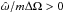 \hbox{$\hat{\omega}/m\Delta \Omega >0$}