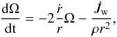 \begin{eqnarray} \deriv{\Omega}{ {\rm t}} = - 2 \frac{\dot{r}}{r} \Omega - \frac{ \dot{J}_{{\rm w}}}{\rho r^2}, \label{domega_dt} \end{eqnarray}