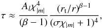 \appendix \setcounter{section}{2} \begin{eqnarray} \tau \approx \frac{A_l \chi_{|m|}^4}{(\beta -1)}\frac{\left(r_{\rm t}/r\right)^{\beta-1} }{(\sigma \chi_{|m|}+1)^4}, \label{tau +} \end{eqnarray}