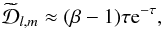 \appendix \setcounter{section}{2} \begin{eqnarray} \widetilde{\mathcal{D}}_{l,m}\approx (\beta -1) \tau {\rm e}^{-\tau},\label{damping x sup} \end{eqnarray}
