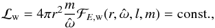 \begin{eqnarray} \mathcal{L}_{\rm w}=4\pi r^2 \frac{m}{ \hat{\omega}} \mathcal{F}_{E,\rm{w}}(r,\hat{\omega},l,m) = \rm{const.,}\label{lum w} \end{eqnarray}