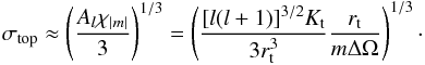 \appendix \setcounter{section}{2} \begin{eqnarray} \sigma_{{\rm top}}{}\approx \left(\frac{A_l\chi_{|m|}}{3}\right)^{1/3}=\left( \frac{[l(l+1)]^{3/2} K_{\rm t}}{3 r_{\rm t}^3}\frac{r_{\rm t}}{ m \Delta\Omega}\right)^{1/3}\cdot \label{sigma inf} \end{eqnarray}