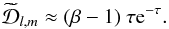 \appendix \setcounter{section}{2} \begin{eqnarray} \widetilde{\mathcal{D}}_{l,m}\approx (\beta -1)~\tau {\rm e}^{-\tau}.\label{damping x sup pro} \end{eqnarray}