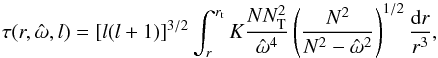 \begin{equation} \tau(r,\hat{\omega},l)=\left[l(l+1)\right]^{3/2}\int_{r}^{r_{\rm t}} K \frac{N N_{\rm T}^2}{\hat{\omega}^4}\left(\frac{N^2}{N^2-\hat{\omega}^2}\right)^{1/2} \frac{\mathrm{d} r}{r^3}, \label{damping} \end{equation}