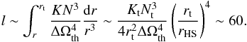 \begin{eqnarray} l \sim \int_r^{r_{\rm t}} \frac{K N^3}{ \Delta \Omega_{{\rm th}}^4 } \frac{{\rm d }r}{r^3} \sim \frac{K_{\rm t} N_{\rm t}^3}{4 r_{\rm t}^2\Delta \Omega_{{\rm th}}^4}\left( \frac{r_{\rm t}}{r_{{\rm HS}}}\right)^4\sim 60. \end{eqnarray}