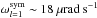 \hbox{$\omega_{l=1}^{{\rm sym}}\sim 18~\mu {\rm rad~s}^{-1}$}