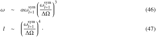 \begin{eqnarray} \omega &\sim& \alpha \omega_{l=1}^{{\rm sym}} \left( \frac{ \omega_{l=1}^{{\rm sym}} }{\Delta \Omega}\right)^3\\ l&\sim& \left( \frac{ \omega_{l=1}^{{\rm sym}} }{\Delta \Omega}\right)^4 \cdot \end{eqnarray}