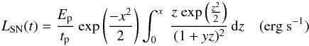 Mathematical equation: \appendix \setcounter{section}{2} \begin{equation} L_{\rm SN}(t) = \frac{E_{\rm p}}{t_{\rm p}}~{\rm exp}\left(\frac{-x^2}{2}\right)\int_0^x~\frac{z~{\rm exp}\left(\frac{z^2}{2}\right)}{(1+yz)^2}\, \mathrm{d}z \hspace{10pt} ({\rm erg~s^{-1}}) \label{equ:mag_SN} \end{equation}