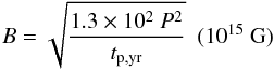 Mathematical equation: \appendix \setcounter{section}{2} \begin{equation} B = \sqrt{\frac{1.3\times10^{2}~P^2}{t_{\rm p, yr}}} \hspace{5pt} ({\rm 10^{15}~G}) \label{equ:mag_SN_B} \end{equation}