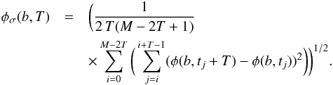 Mathematical equation: \begin{eqnarray} \label{eqn4} \phi_{\sigma}(b,T) &=& \bigg( \frac{1}{2\,T(M-2T+1)}\notag \\ && \times \sum_{i=0}^{M-2T}\bigg( \sum_{j=i}^{i+T-1}({\phi}(b,t_{j}+T)-{\phi}(b,t_{j}))^2\bigg) \bigg)^{1/2}. \end{eqnarray}