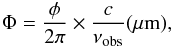 Mathematical equation: \begin{eqnarray} \label{eqn5} \Phi = \frac{\phi}{2\pi} \times \frac{c}{\nu_{\rm obs}} (\mu \rm m), \end{eqnarray}