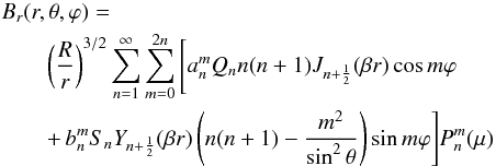 \begin{eqnarray} &&B_r(r,\theta,\varphi)= \nonumber\\ &&\qquad\left ( \frac{R}{r} \right )^{3/2} \sum_{n=1}^\infty\sum_{m=0}^{2 n} \Bigg[a_n^m Q_n n (n+1) J_{n+\frac{1}{2}}(\beta r)\cos m\varphi \nonumber \\ &&\qquad +\,b_n^m S_n Y_{n+\frac{1}{2}} (\beta r) \left (n(n+1)-\frac{m^2}{\sin^2\theta} \right ) \sin m\varphi \Bigg] P^m_n(\mu) \end{eqnarray}