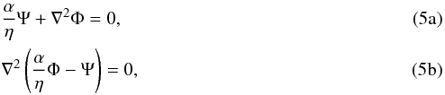 % subequation 817 0 \begin{eqnarray} &&\frac{\alpha}{\eta}\Psi+\nabla^2 \Phi=0, \\ \label{a2t} &&\nabla^2 \left (\frac{\alpha}{\eta}\Phi-\Psi\right )=0, \end{eqnarray}