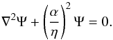 \begin{equation} \label{torin} \nabla^2\Psi+ \left ( \frac{\alpha}{\eta}\right )^2 \Psi=0 . \end{equation}