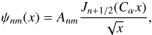 \begin{equation} \label{soltin} \psi_{nm}(x)= A_{nm} \frac{J_{n+1/2}(\calpha x)}{\sqrt{x}} , \end{equation}