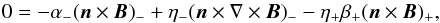 \begin{equation} 0=-\alpha_{-} (\vec{n} \times \vec{B})_{-}+\eta_{-}(\vec{n} \times \nabla\times \vec{B})_{-} -\eta_{+} \beta_{+} (\vec{n} \times \vec{B})_{+} , \end{equation}