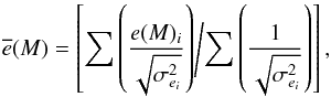 \begin{equation} \overline{e}(M) = \left[\sum{\left(\frac{e(M)_{i}}{\sqrt{\sigma_{e_{i}}^{2}}}\right)} \middle/ \sum{\left(\frac{1}{\sqrt{\sigma_{e_{i}}^{2}}}\right)}\right] , \end{equation}